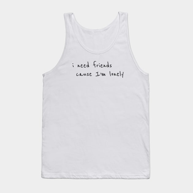 I need friends cause im lonely Tank Top by Cool47633